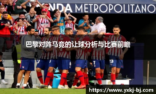 巴黎对阵马竞的让球分析与比赛前瞻