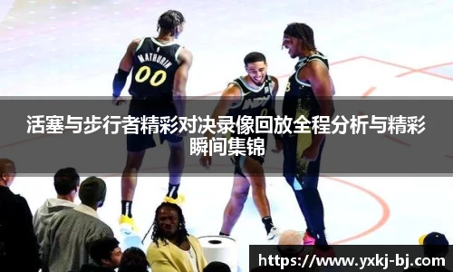 活塞与步行者精彩对决录像回放全程分析与精彩瞬间集锦