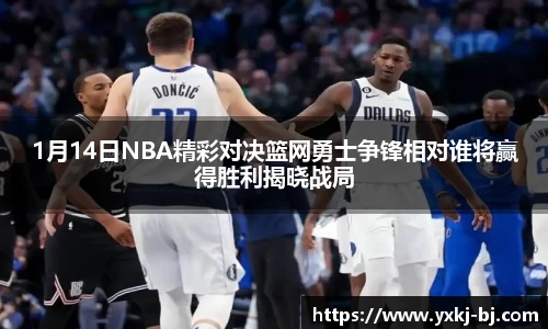 1月14日NBA精彩对决篮网勇士争锋相对谁将赢得胜利揭晓战局